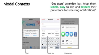 Modal Contexts “Get users’ attention but keep them
simple, easy to exit and respect their
preference for receiving notifications”
 