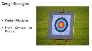 Design Strategies
• Design Principles
• From Concept to
Product
 