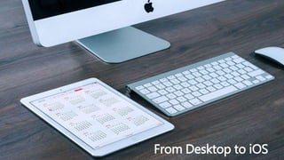 From Desktop to iOS
 
