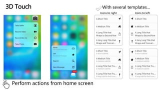 3D Touch
Perform actions from home screen
With several templates…
Icons to right Icons to left
 