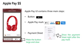 Apple Pay $$
Apple Pay UI contains three main steps:
• Button
• Apple Pay mark
• Payment Sheet
Make the button
large and clear
Show the payment
sheet right after the
pay mark
 