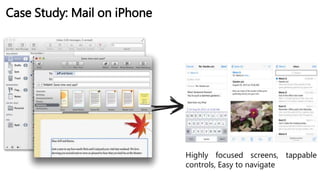 Case Study: Mail on iPhone
Highly focused screens, tappable
controls, Easy to navigate
 