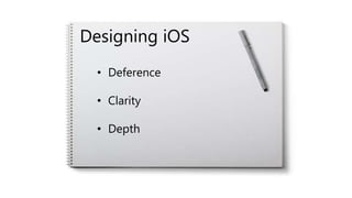 Designing iOS
• Deference
• Clarity
• Depth
 