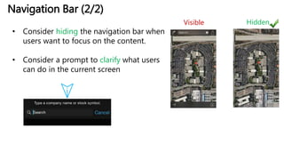 Navigation Bar (2/2)
• Consider hiding the navigation bar when
users want to focus on the content.
• Consider a prompt to clarify what users
can do in the current screen
Visible Hidden
 
