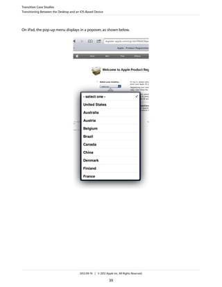 Transition Case Studies
Transitioning Between the Desktop and an iOS-Based Device




On iPad, the pop-up menu displays in a popover, as shown below.




                                        2012-09-19 | © 2012 Apple Inc. All Rights Reserved.

                                                               39
 
