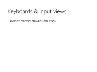 Keyboards & Input views
• 필요한 경우 사용자 입력 키보드를 디자인할 수 있다.
 