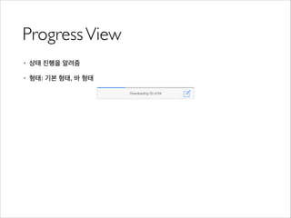 ProgressView
• 상태 진행을 알려줌
• 형태: 기본 형태, 바 형태
 