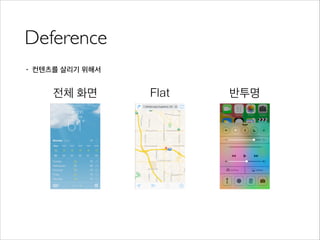 Deference
• 컨텐츠를 살리기 위해서
전체 화면 Flat 반투명
 