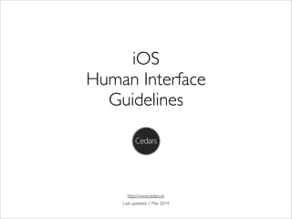 iOS 	

Human Interface 	

Guidelines
Last updated: 1 Mar 2014
http://www.cedars.kr
 
