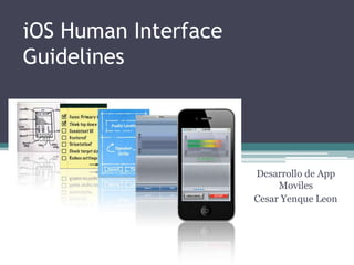 iOS Human Interface
Guidelines




                      Desarrollo de App
                           Moviles
                      Cesar Yenque Leon
 