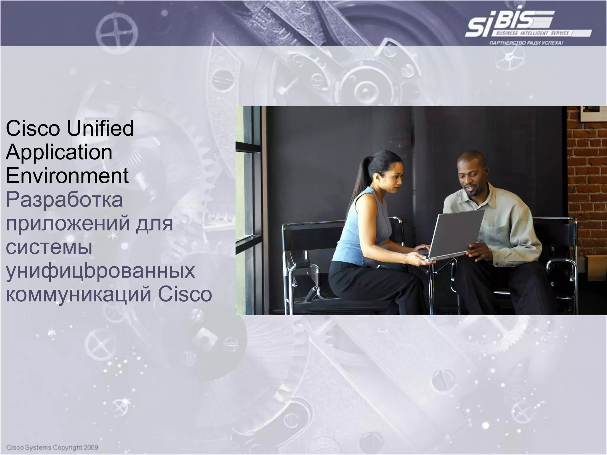 Cisco Unified
Application
Environment
Разработка
приложений для
системы
унифицbрованных
коммуникаций Cisco
 