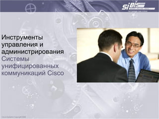 Инструменты
управления и
администрирования
Системы
унифицированных
коммуникаций Cisco
 
