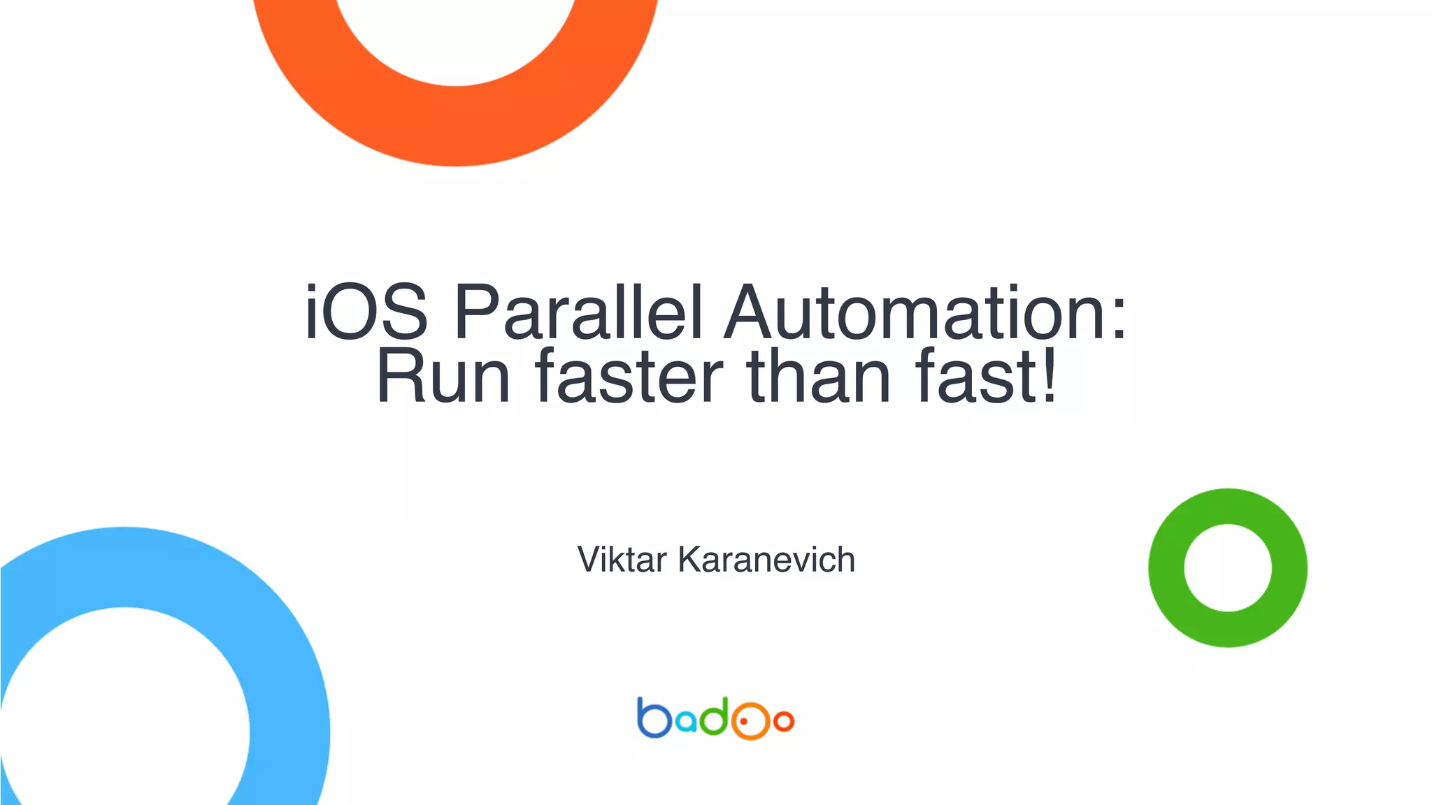 iOS Parallel Automation:
Run faster than fast!
Viktar Karanevich
 