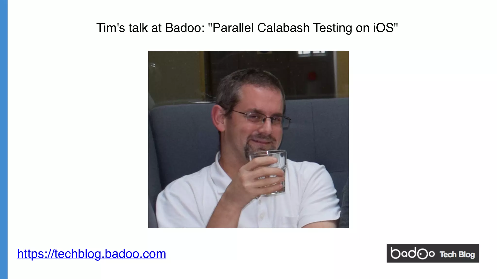 https://techblog.badoo.com
Tim's talk at Badoo: "Parallel Calabash Testing on iOS"
 