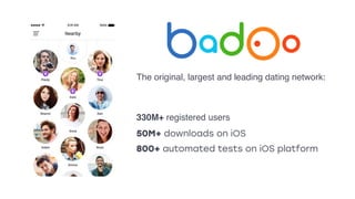 The original, largest and leading dating network:
330M+ registered users
800+ automated tests on iOS platform
50M+ downloads on iOS
 