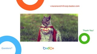 Thank You!
v.karanevich@corp.badoo.com
Questions?
 