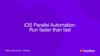 iOS Parallel Automation:
Run faster than fast
Viktar Karanevich · 26 May
 
