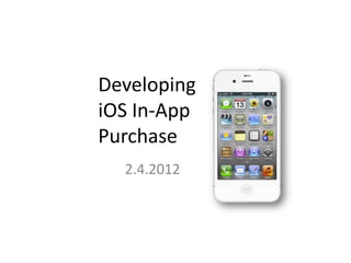 Developing
iOS In-App
Purchase
  2.4.2012
 