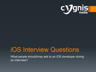 iOS Interview Questions
What people should/may ask to an iOS developer during
an interview?

 