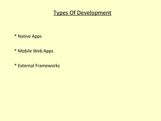 Types Of Development
* Native Apps
* Mobile Web Apps
* External Frameworks
 