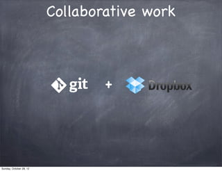 Collaborative work



                                 +




Sunday, October 28, 12
 