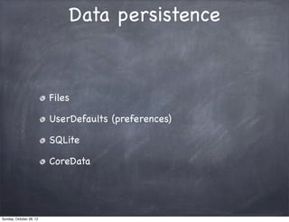 Data persistence


                         Files

                         UserDefaults (preferences)

                         SQLite

                         CoreData




Sunday, October 28, 12
 