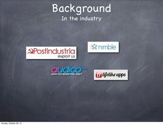 Background
                          In the industry




Sunday, October 28, 12
 