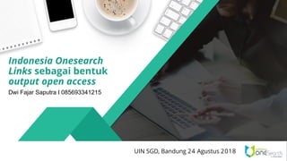 Indonesia Onesearch
Links sebagai bentuk
output open access
Dwi Fajar Saputra I 085693341215
UIN SGD, Bandung 24 Agustus 2018
 