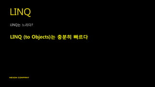 LINQ
LINQ는 느리다?
LINQ (to Objects)는 충분히 빠르다
 