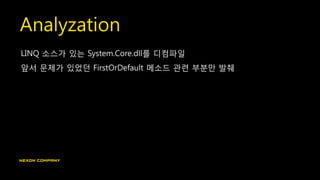 Analyzation
LINQ 소스가 있는 System.Core.dll를 디컴파일
앞서 문제가 있었던 FirstOrDefault 메소드 관련 부분만 발췌
 