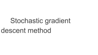 Stochastic gradient 
descent method
 