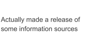 Actually made a release of
some information sources
 