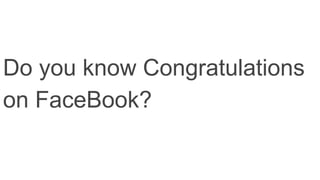 Do you know Congratulations
on FaceBook?
 