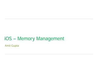 iOS – Memory Management
Amit Gupta
 