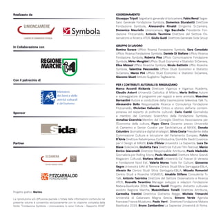 COORDINAMENTO
Giuseppe Tripoli Segretario generale Unioncamere, Fabio Renzi Segre-
tario Generale Fondazione Symbola, Domenico Sturabotti Direttore
Fondazione Symbola, Alessandro Rinaldi Dirigente Si.Camera,
Domenico Mauriello Unioncamere, Ugo Bacchella Presidente Fon-
dazione Fitzcarraldo, Antonio Taormina Direttore del Settore Os-
servatorio e Ricerca ATER, Giulio Guidi Direttore Generale Sida Group
GRUPPO DI LAVORO
Romina Surace Ufficio Ricerca Fondazione Symbola, Sara Consolato
Ufficio Ricerca Fondazione Symbola, Daniele Di Stefano Ufficio Ricerca
Fondazione Symbola, Roberta Pisa Ufficio Comunicazione Fondazione
Symbola, Mirko Menghini Ufficio Studi Economici e Statistici Si.Camera,
Elisa Mizzoni Ufficio Ricerche Symbola, Nicola Battistin Uffiio Ricerche
Symbola, Valentina Pescosolido Ufficio Studi Economici e Statistici
Si.Camera, Marco Pini Ufficio Studi Economici e Statistici Si.Camera,
Giacomo Giusti Istituto Guglielmo Tagliacarne.
PER I CONTRIBUTI AUTORIALI SI RINGRAZIANO
Marco Accordi Rickards Direttore Vigamus e Vigamus Academy,
Claudio Astorri Università Cattolica di Milano, Mario Bellina Autore
e sceneggiatore di programmi per ragazzi e serie animate, Massimo
Bernardini Autore e conduttore della trasmissione televisiva Talk Tv,
Alessandro Bollo Responsabile Ricerca e Consulenza Fondazione
Fitzcarraldo, Christian Caliandro Critico e storico dell’arte contem-
poranea ed esperto di politiche culturali, Carlo Cambi Giornalista
e membro del Comitato Scientifico della Fondazione Symbola,
Annalisa Cicerchia Membro del Consiglio Direttivo Associazione per
l’Economia della cultura, Pippo Ciorra Docente presso Università
di Camerino e Senior Curator per l’architettura al MAXXI, Donata
Columbro Giornalista e digital strategist, Silvia Costa Presidente della
Commissione Cultura e Istruzione del Parlamento Europeo, Fulvio
D’Alvia Direttore ReteImpresa Confindustria, Domitilla Dardi Curatrice
per il Design al MAXXI, Livio D’Alvia Università La Sapienza, Luca De
Biase Sole24Ore, Giulietta Fara Direttrice Future Film Festival, Marco
Enrico Giacomelli Direttore Responsabile Artribune, Paolo Madeddu
Giornalista per Rolling Stone, Paolo Marcesini Direttore Memo Grandi
Magazzini Culturali, Stefano Micelli Università Ca’ Foscari di Venezia
e Fondazione Nord Est, Valeria Morea Tools for Culture, Giovanna
Segre Università IUAV di Torino e Centro Studi Silvia Santagata-EBLA,
Alessio Re Centro Studi Silvia Santagata-EBLA, Micaela Romanini
Centro Studi e Ricerche VIGAMUS, Amabile Stifano Consulente Tv
Talk, Antonio Taormina Direttore del Settore Osservatorio e Ricerca
ATER, Rossella Tarantino Manager sviluppo e relazioni Fondazione
Matera-Basilicata 2019, Simona Teoldi Progetto distretto culturale
evoluto Regione Marche, Massimiliano Tonelli Direttore Artribune,
Carmelita Trentini Direttrice Distretto Regge, Michele Trimarchi
Università di Catanzaro Magna Grecia, Simone Verde Agenzia
francese France-Muséums, Paolo Verri - Direttore Fondazione Matera
Basilicata 2019, Bruno Zambardino La Sapienza Università di Roma.
Realizzato da
In Collaborazione con
Con il patrocinio di
Sponsor
Partner
Progetto grafico: Marimo
La riproduzione e/o diffusione parziale o totale delle informazioni contenute nel
presente volume è consentita esclusivamente con la citazione completa della
fonte: “Fondazione Symbola – Unioncamere, Io sono Cultura – Rapporto 2016”
 