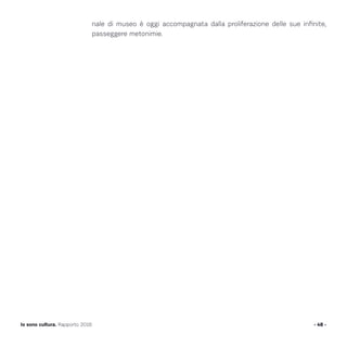 - 48 -Io sono cultura. Rapporto 2016
nale di museo è oggi accompagnata dalla proliferazione delle sue infinite,
passeggere metonimie.
 