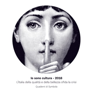 Io sono cultura - 2016
L’Italia della qualità e della bellezza sfida la crisi
Quaderni di Symbola
 
