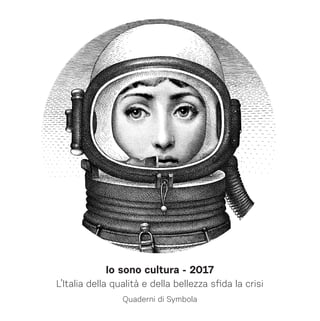 Io sono cultura - 2017
L’Italia della qualità e della bellezza sfida la crisi
Quaderni di Symbola
IosonoculturaL’Italiadellaqualitàedellabellezzasfidalacrisi
ISBN 9788899265267
RAPPORTO2017
 