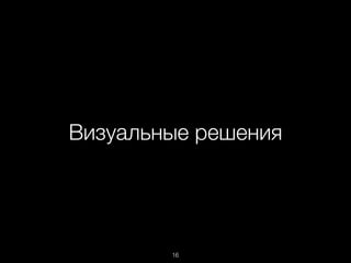 Визуальные решения
16
 
