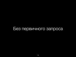 Без первичного запроса
19
 