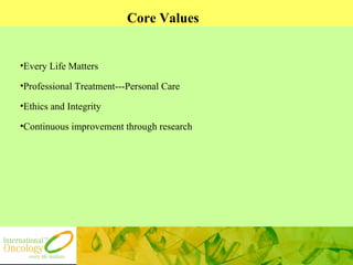 Core Values Every Life Matters Professional Treatment---Personal Care Ethics and Integrity Continuous improvement through research 