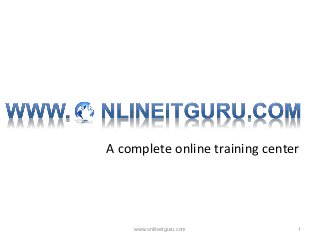 A complete online training center

www.onlineitguru.com

1

 