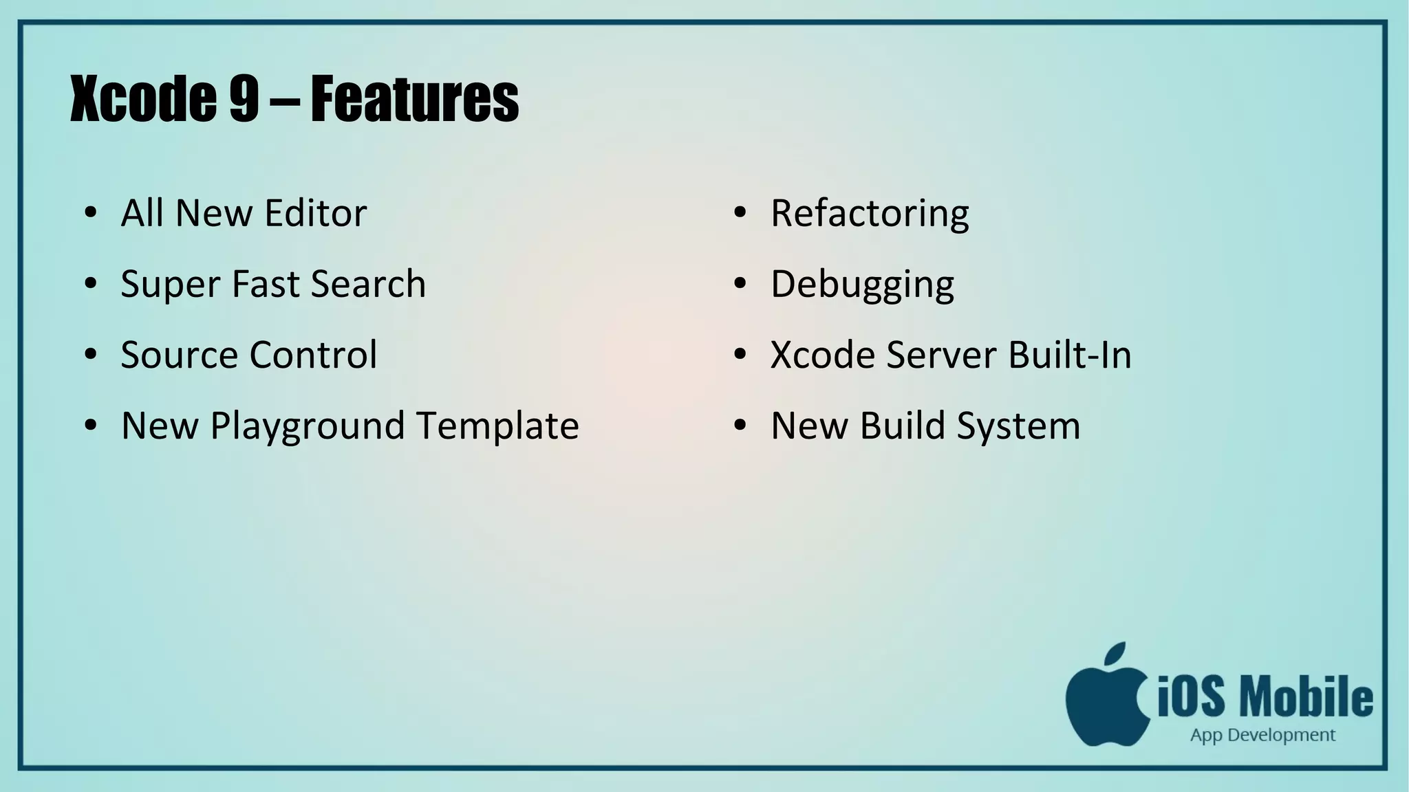 Xcode 9 – Features
● All New Editor
● Super Fast Search
● Source Control
● New Playground Template
● Refactoring
● Debugging
● Xcode Server Built-In
● New Build System
 