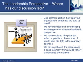 The Leadership Perspective – Where has our discussion led?One central question :how can your  organizations better use the data at hand?We have focused on how emerging technologies can influence leadership perspectiveWe have explored  the potential value propositions of a number of trends from big data to the cognitive sciencesWe have anchored  the discussions in case testimony from a wide variety of industries and marketsFinanceRegionalRetail539 463 HUF  Revenues117 930 HUF  Net Income1,44% Dividend Yield8 257  Employees
