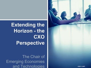 Extending the Horizon - the CXO Perspective The Chair of Emerging Economies and Technologies 