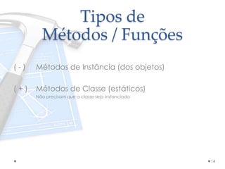 Tipos de
Métodos / Funções
( - ) Métodos de Instância (dos objetos)
( + ) Métodos de Classe (estáticos)
Não precisam que a classe seja instanciada
14
 