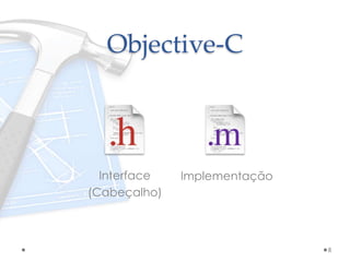 Objective-C
Interface
(Cabeçalho)
Implementação
8
 