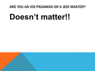 ARE YOU AN IOS PADAWAN OR A JEDI MASTER?
Doesnt matter!!
 