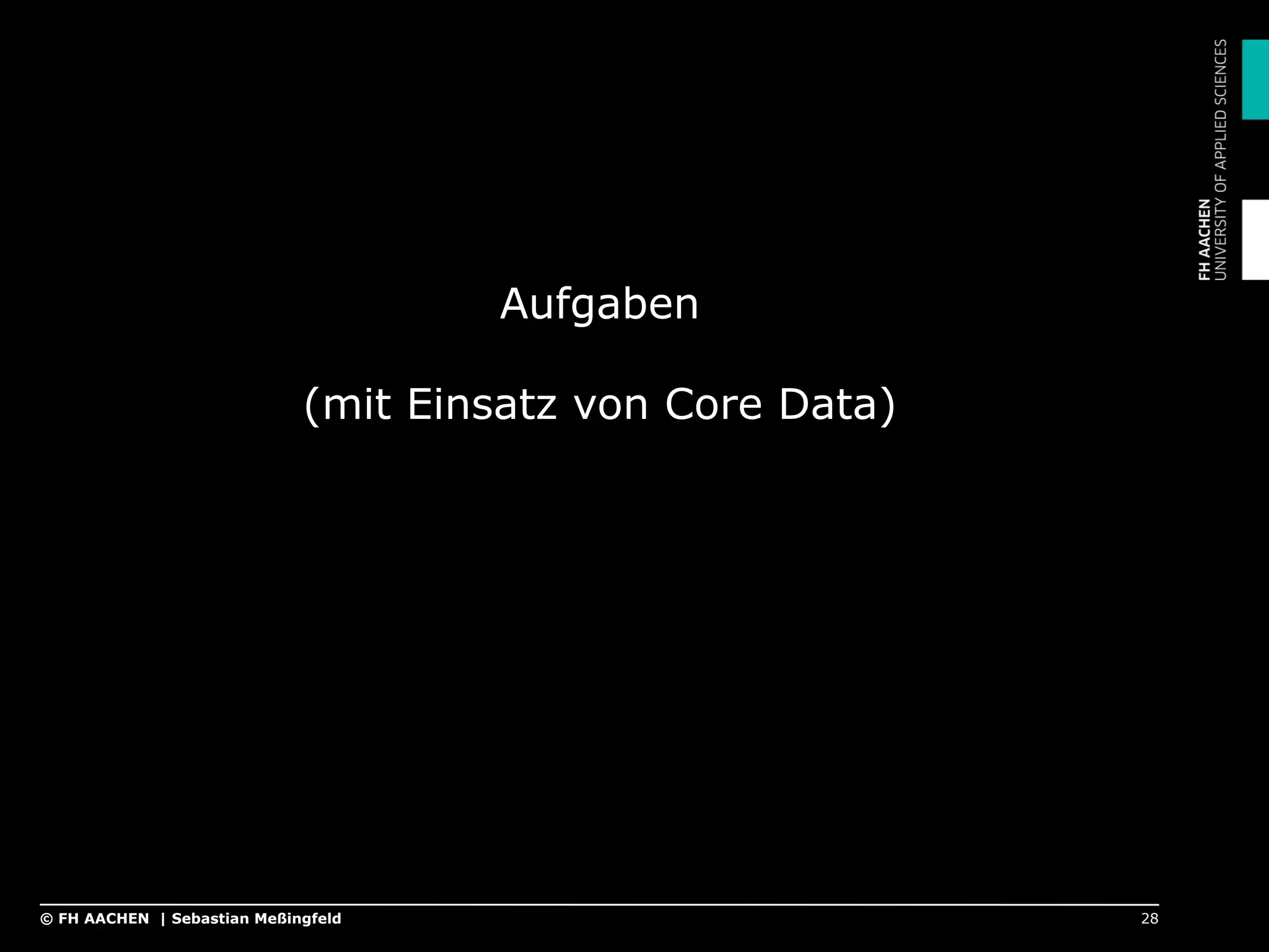 Aufgaben
(mit Einsatz von Core Data)
28© FH AACHEN | Sebastian Meßingfeld
 