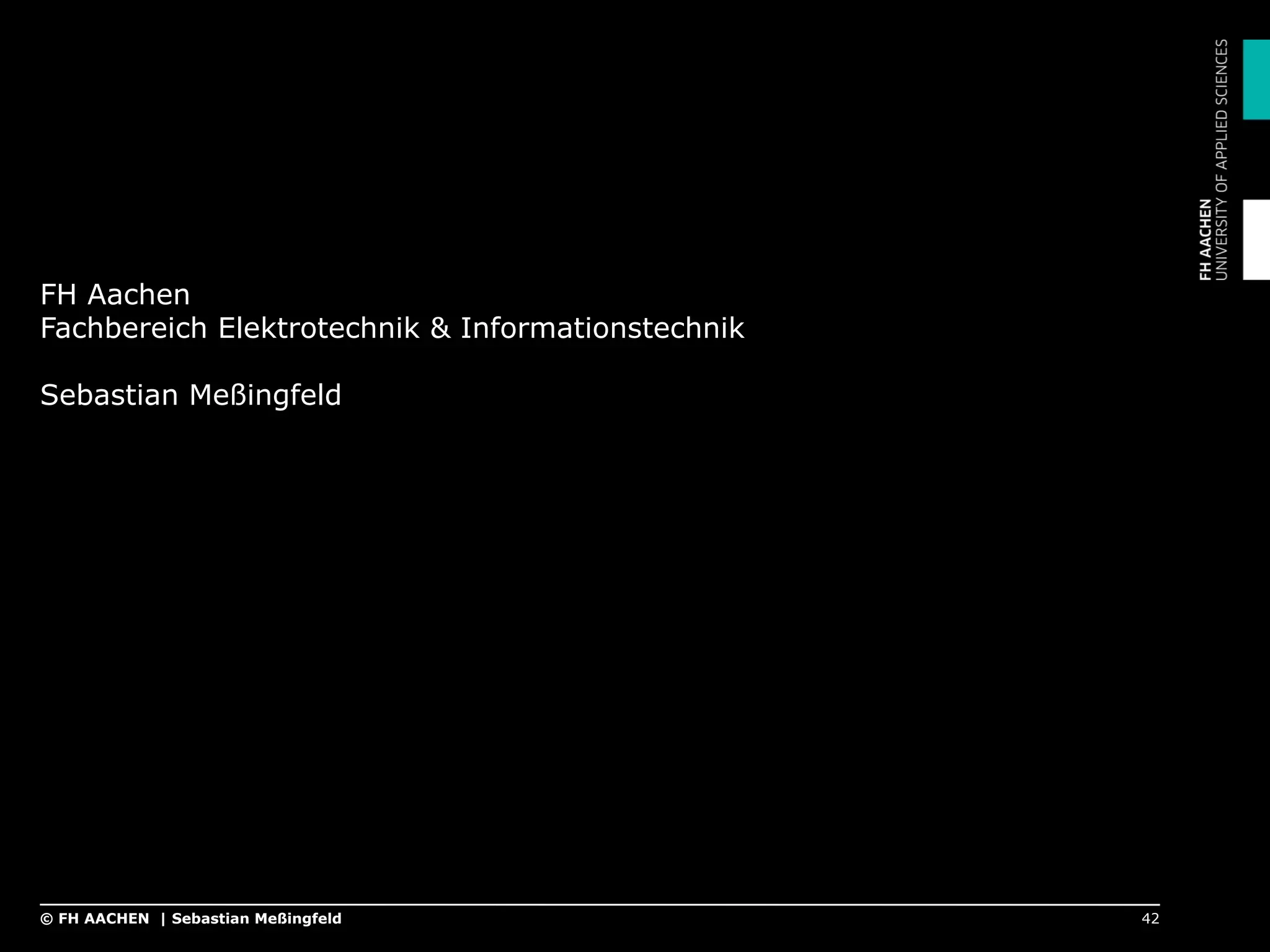 FH Aachen
Fachbereich Elektrotechnik & Informationstechnik
Sebastian Meßingfeld
42© FH AACHEN | Sebastian Meßingfeld
 